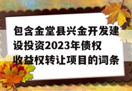 包含金堂县兴金开发建设投资2023年债权收益权转让项目的词条