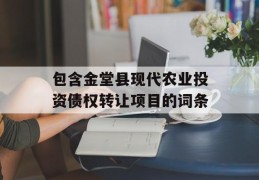 包含金堂县现代农业投资债权转让项目的词条