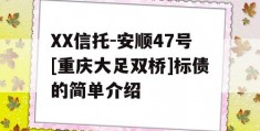 XX信托-安顺47号[重庆大足双桥]标债的简单介绍