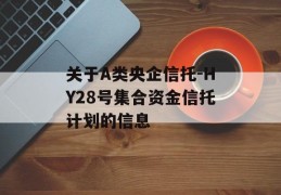 关于A类央企信托-HY28号集合资金信托计划的信息