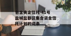 包含央企信托-41号盐城盐都区集合资金信托计划的词条