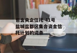 包含央企信托-41号盐城盐都区集合资金信托计划的词条