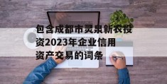 包含成都市灵泉新农投资2023年企业信用资产交易的词条