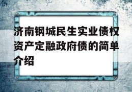 济南钢城民生实业债权资产定融政府债的简单介绍