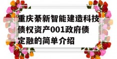 重庆綦新智能建造科技债权资产001政府债定融的简单介绍