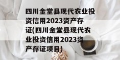 四川金堂县现代农业投资信用2023资产存证(四川金堂县现代农业投资信用2023资产存证项目)