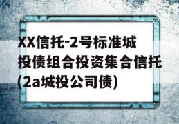 XX信托-2号标准城投债组合投资集合信托(2a城投公司债)