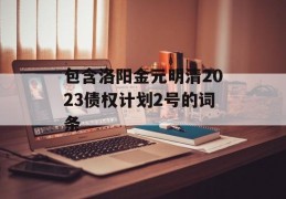 包含洛阳金元明清2023债权计划2号的词条