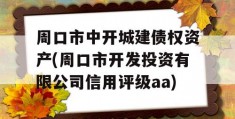 周口市中开城建债权资产(周口市开发投资有限公司信用评级aa)