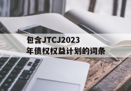 包含JTCJ2023年债权权益计划的词条