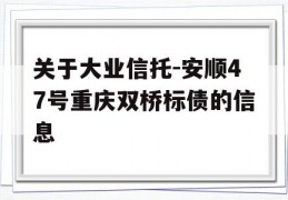 关于大业信托-安顺47号重庆双桥标债的信息