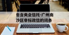 包含央企信托-广州南沙区非标政信的词条