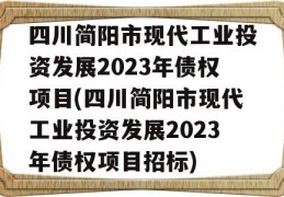 四川简阳市现代工业投资发展2023年债权项目(四川简阳市现代工业投资发展2023年债权项目招标)