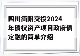 四川简阳交投2024年债权资产项目政府债定融的简单介绍