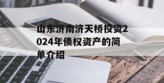 山东济南济天桥投资2024年债权资产的简单介绍