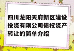 四川龙阳天府新区建设投资有限公司债权资产转让的简单介绍