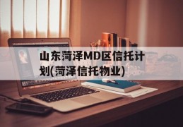 山东菏泽MD区信托计划(菏泽信托物业)