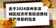 关于2024滨州市滨城区经济开发投资债权资产项目的信息