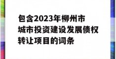 包含2023年柳州市城市投资建设发展债权转让项目的词条