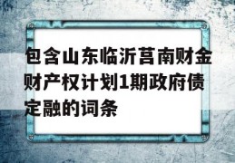 包含山东临沂莒南财金财产权计划1期政府债定融的词条