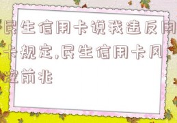 民生信用卡说我违反用卡规定,民生信用卡风控前兆