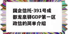 国企信托-391号成都龙泉驿GDP第一区政信的简单介绍