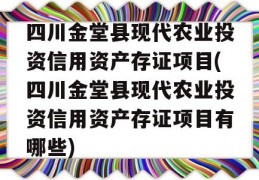 四川金堂县现代农业投资信用资产存证项目(四川金堂县现代农业投资信用资产存证项目有哪些)