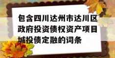 包含四川达州市达川区政府投资债权资产项目城投债定融的词条