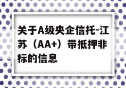 关于A级央企信托-江苏（AA+）带抵押非标的信息