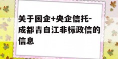 关于国企+央企信托-成都青白江非标政信的信息