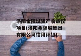 洛阳金隅城资产收益权项目(洛阳金隅城集团有限公司信用评级)