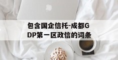 包含国企信托-成都GDP第一区政信的词条