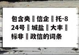 包含央‮信企‬托-824号‮城盐‬大丰‮标非‬政信的词条