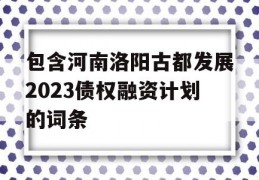 包含河南洛阳古都发展2023债权融资计划的词条