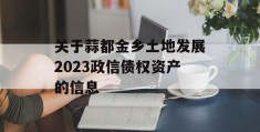 关于蒜都金乡土地发展2023政信债权资产的信息