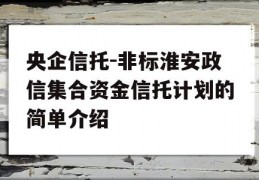 央企信托-非标淮安政信集合资金信托计划的简单介绍