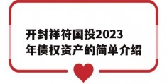 开封祥符国投2023年债权资产的简单介绍