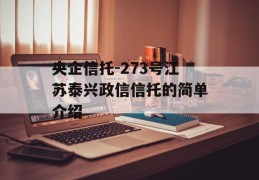 央企信托-273号江苏泰兴政信信托的简单介绍