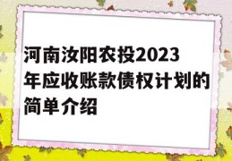 河南汝阳农投2023年应收账款债权计划的简单介绍