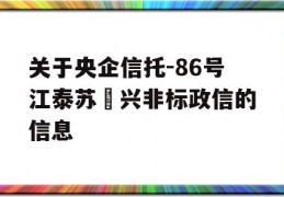 关于央企信托-86号江泰苏‬兴非标政信的信息