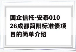 国企信托-安泰01026成都简阳标准债项目的简单介绍