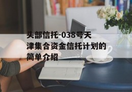 头部信托-038号天津集合资金信托计划的简单介绍