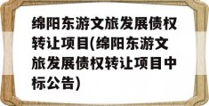 绵阳东游文旅发展债权转让项目(绵阳东游文旅发展债权转让项目中标公告)