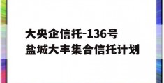 大央企信托-136号盐城大丰集合信托计划