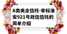 A类央企信托-非标淮安921号政信信托的简单介绍