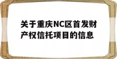 关于重庆NC区首发财产权信托项目的信息