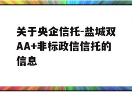 关于央企信托-盐城双AA+非标政信信托的信息