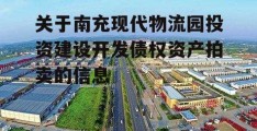 关于南充现代物流园投资建设开发债权资产拍卖的信息