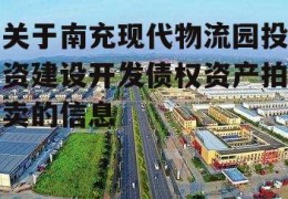 关于南充现代物流园投资建设开发债权资产拍卖的信息