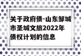 关于政府债-山东邹城市圣城文旅2022年债权计划的信息